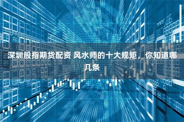 深圳股指期货配资 风水师的十大规矩，你知道哪几条